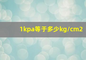 1kpa等于多少kg/cm2