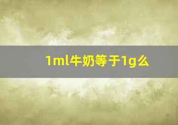 1ml牛奶等于1g么