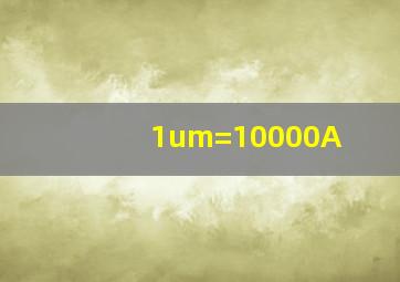 1um=10000A