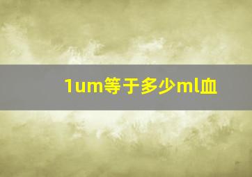 1um等于多少ml血