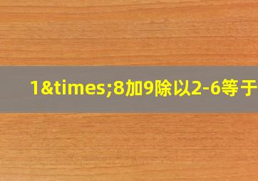 1×8加9除以2-6等于几