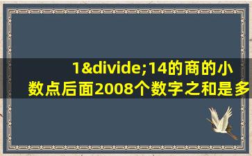 1÷14的商的小数点后面2008个数字之和是多少