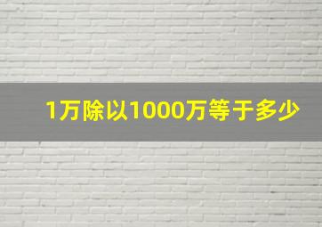 1万除以1000万等于多少