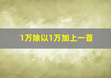 1万除以1万加上一首