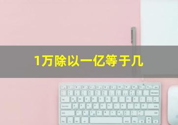 1万除以一亿等于几