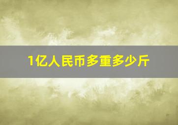 1亿人民币多重多少斤