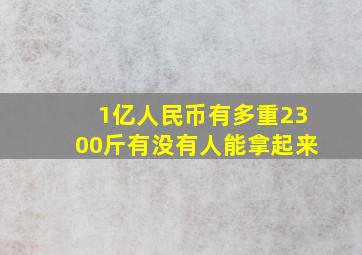 1亿人民币有多重2300斤有没有人能拿起来