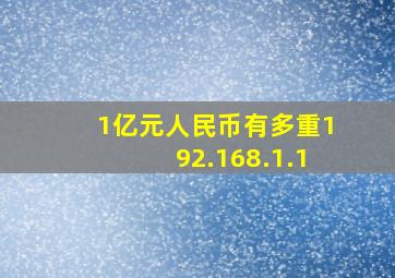 1亿元人民币有多重192.168.1.1