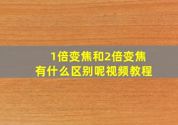 1倍变焦和2倍变焦有什么区别呢视频教程