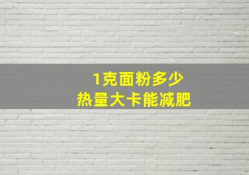 1克面粉多少热量大卡能减肥