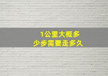 1公里大概多少步需要走多久