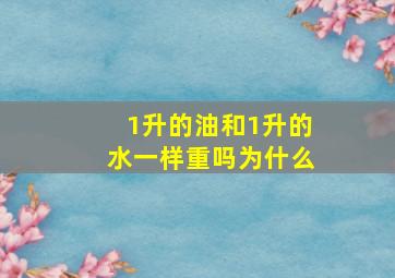 1升的油和1升的水一样重吗为什么