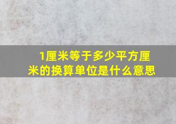 1厘米等于多少平方厘米的换算单位是什么意思