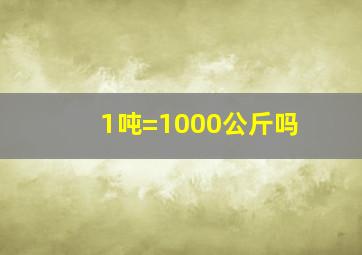 1吨=1000公斤吗