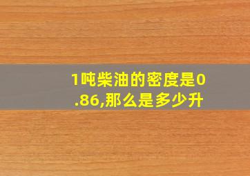 1吨柴油的密度是0.86,那么是多少升