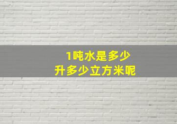 1吨水是多少升多少立方米呢