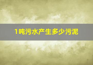 1吨污水产生多少污泥