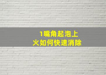 1嘴角起泡上火如何快速消除