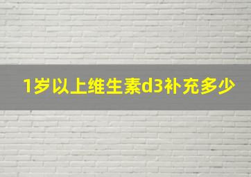 1岁以上维生素d3补充多少