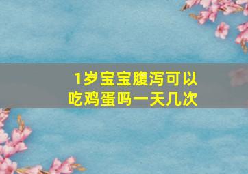 1岁宝宝腹泻可以吃鸡蛋吗一天几次