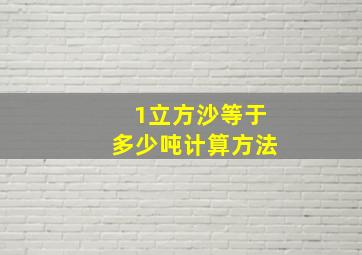 1立方沙等于多少吨计算方法