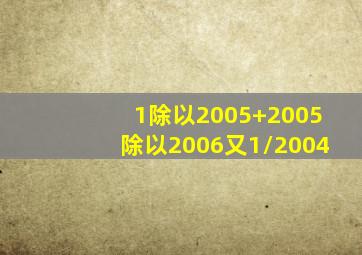 1除以2005+2005除以2006又1/2004