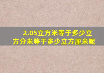 2.05立方米等于多少立方分米等于多少立方厘米呢