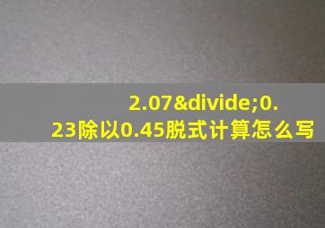 2.07÷0.23除以0.45脱式计算怎么写