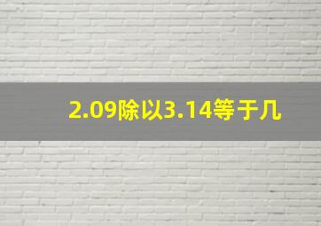 2.09除以3.14等于几