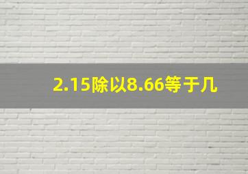 2.15除以8.66等于几