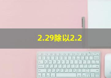 2.29除以2.2