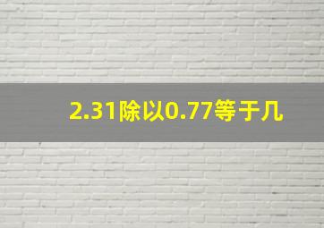 2.31除以0.77等于几