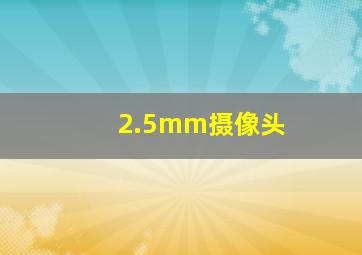 2.5mm摄像头