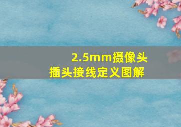 2.5mm摄像头插头接线定义图解