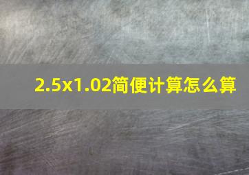 2.5x1.02简便计算怎么算