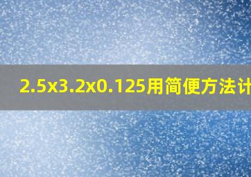 2.5x3.2x0.125用简便方法计算