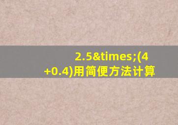 2.5×(4+0.4)用简便方法计算