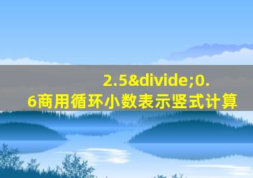 2.5÷0.6商用循环小数表示竖式计算