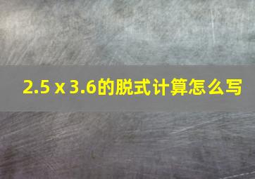 2.5ⅹ3.6的脱式计算怎么写