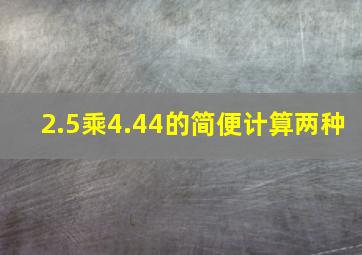 2.5乘4.44的简便计算两种