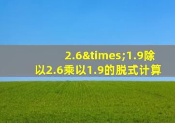 2.6×1.9除以2.6乘以1.9的脱式计算