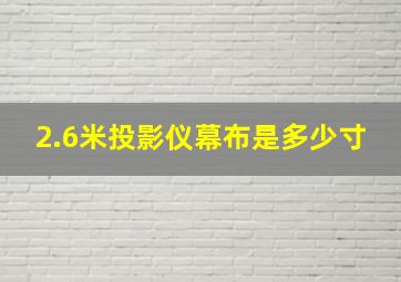 2.6米投影仪幕布是多少寸