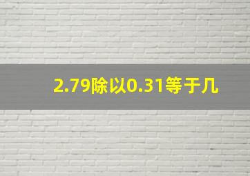 2.79除以0.31等于几