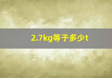 2.7kg等于多少t