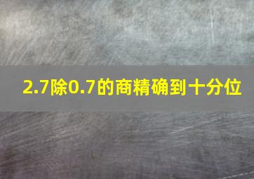 2.7除0.7的商精确到十分位