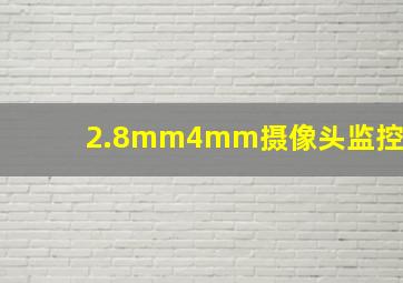 2.8mm4mm摄像头监控