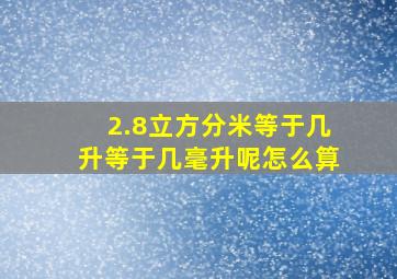 2.8立方分米等于几升等于几毫升呢怎么算