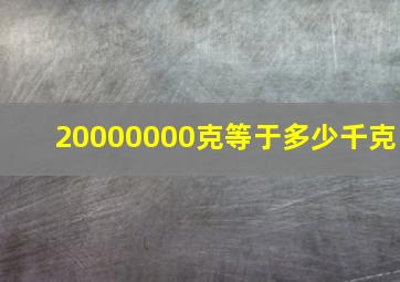 20000000克等于多少千克