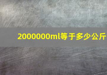 2000000ml等于多少公斤