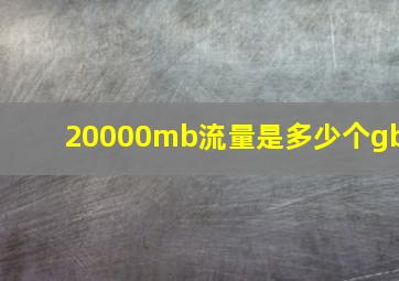 20000mb流量是多少个gb